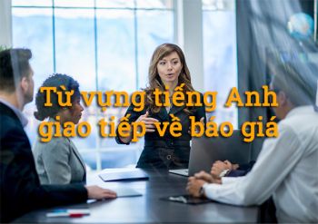 Từ vựng tiếng Anh giao tiếp về báo giá